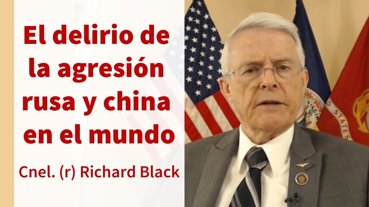 Coronel (r) Richard Black: 
El delirio de la agresión rusa y china en el mundo