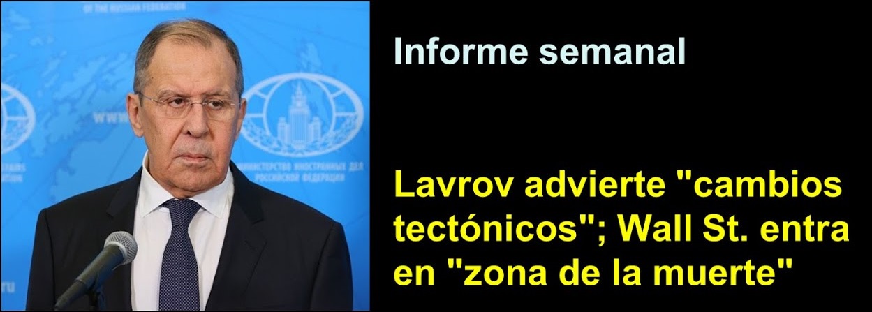 Informe semanal:
Lavrov advierte “cambios tectónicos”; 
Wall St. entra en “zona de la muerte”