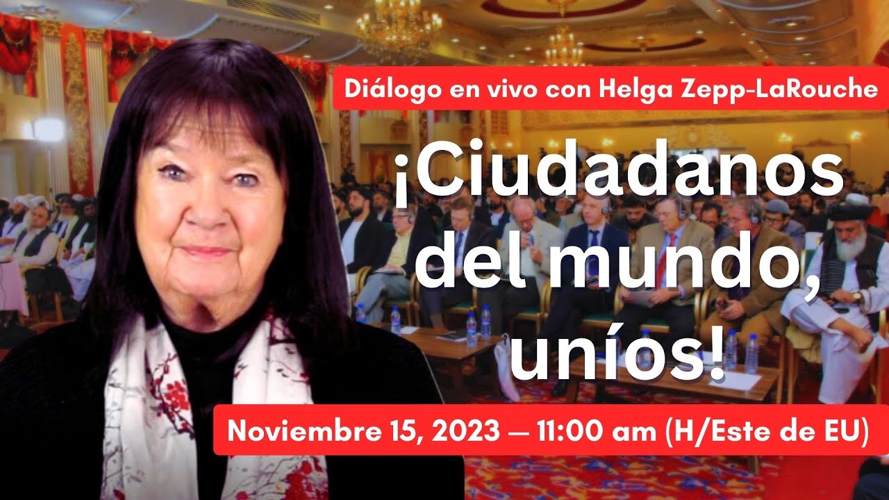 Diálogo en VIVO con Helga Zepp-LaRouche:
¡Ciudadanos del mundo uníos!
15 de noviembre de 2023