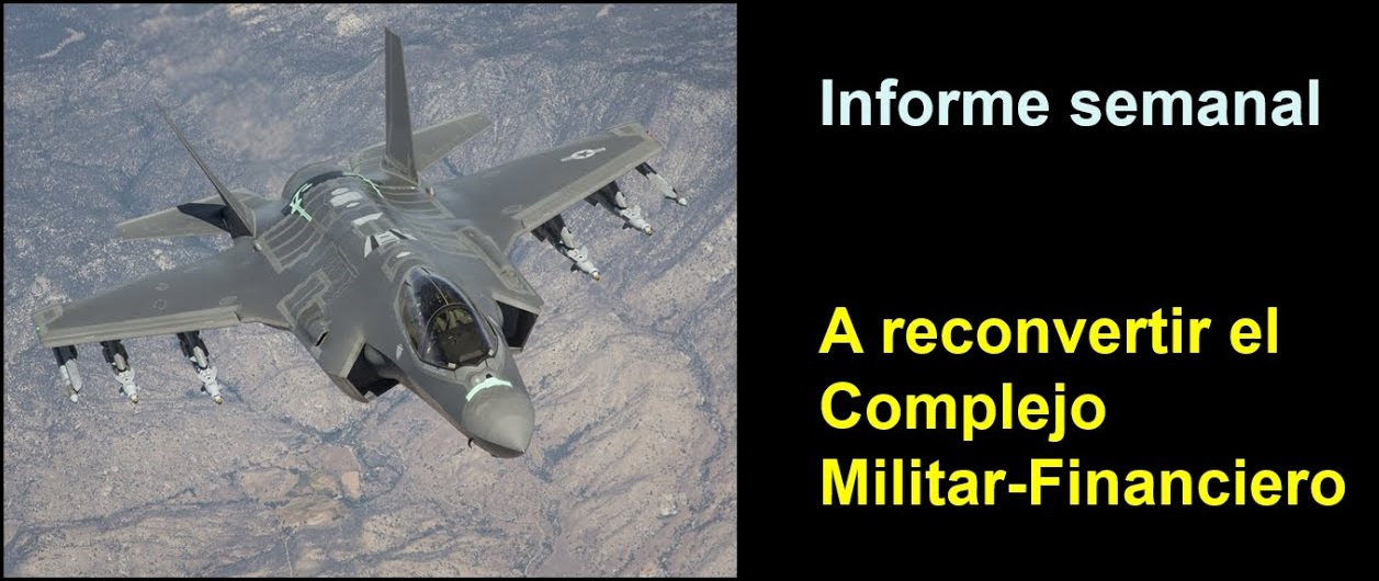 Informe semanal: A reconvertir el Complejo Militar-Financiero