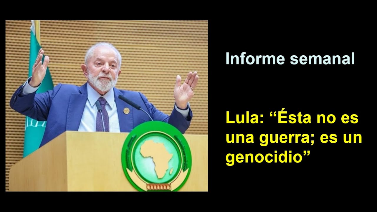 Informe semanal: Lula: “Ésta no es una guerra; es un genocidio”