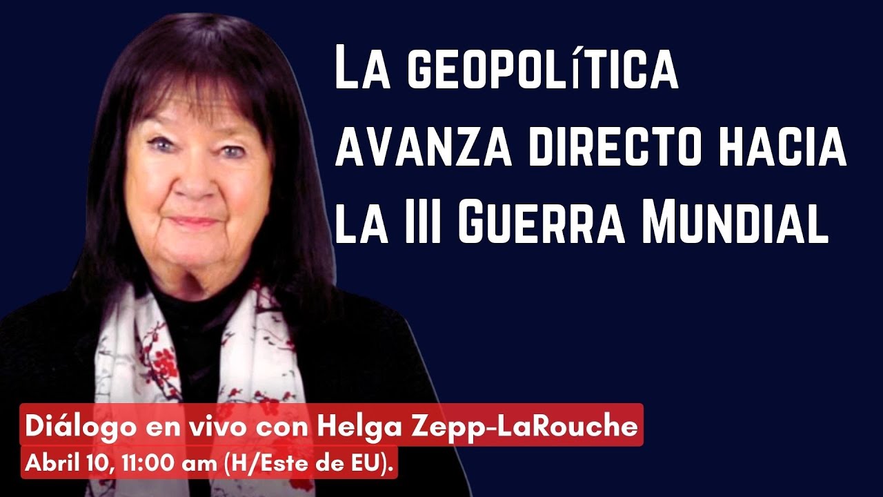 La geopolítica avanza directo 
hacia la III Guerra Mundial
Diálogo en VIVO con Helga Zepp-LaRouche 
April 11, 11:00 am (H/Este de EU)