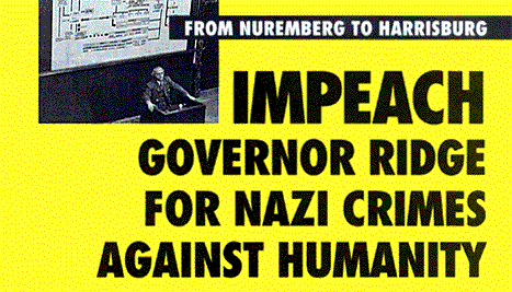 IMPEACH GOVERNOR RIDGE FOR
NAZI CRIMES AGAINST HUMANITY