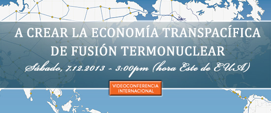 Videoconferencia internacional de LaRouchePAC: “A crear la economía transpacífica de fusión termonuclear” Sábado, 7.12.2013 - 3:00PM (hora Este de EUA)