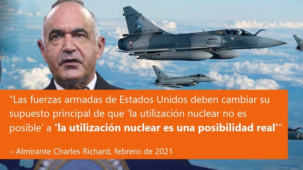 "Las fuerzas armadas de Estados Unidos deben cambiar su supuesto principal de que 'la utilización nuclear no es posible' a 'la utilización nuclear es una posibilidad real'" -- Almirante Charles Richard, febrero de 2021