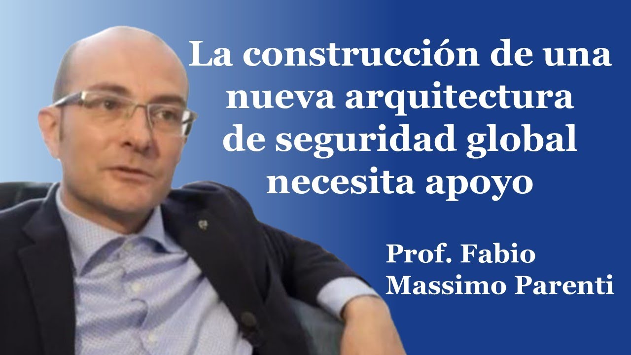 La construcción de una nueva arquitectura 
de seguridad global necesita apoyo
Prof. Fabio Massimo Parenti
29 de marzo de 2022