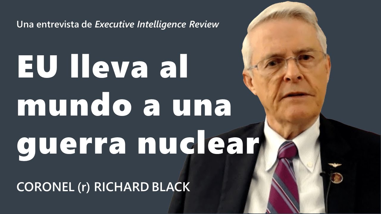 Coronel (ret.) Richard Black: 
Estados Unidos lleva al mundo
a una guerra nuclear