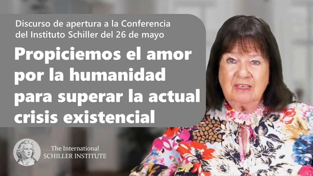 Discurso de apertura de Helga Zepp-LaRouche 
a la conferencia del Instituto Schiller del 26 de mayo 
Propiciemos el amor por la humanidad 
para superar la actual crisis existencial