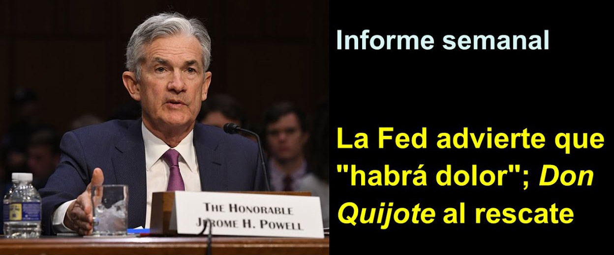 Informe semanal:
La Fed advierte que “habrá dolor”; 
Don Quijote al rescate
