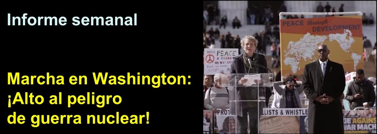 Informe semanal:
Marcha en Washington: ¡Alto al peligro de guerra nuclear!