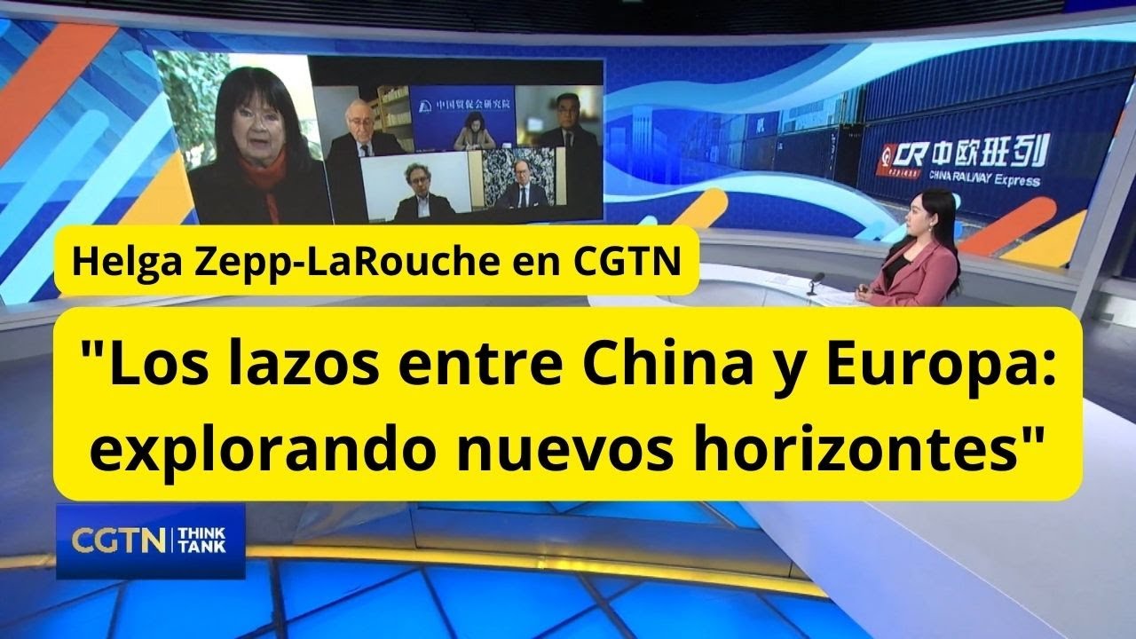 Helga Zepp-LaRouche en CGTN: 
Los lazos entre China y Europa: 
explorando nuevos horizontes