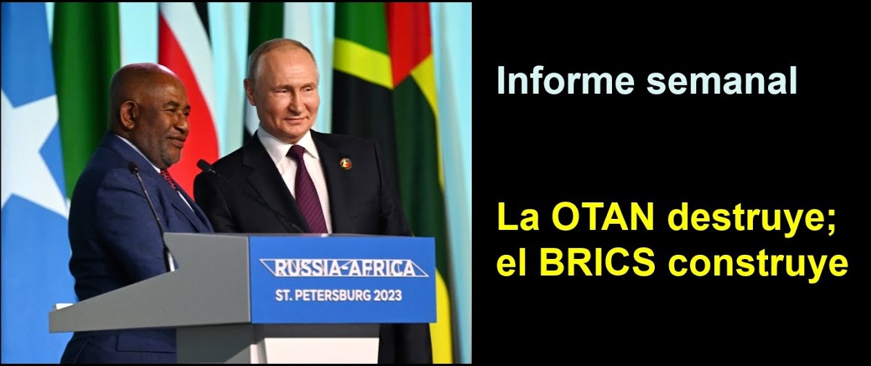 Informe semanal:
La OTAN destruye; el BRICS construye