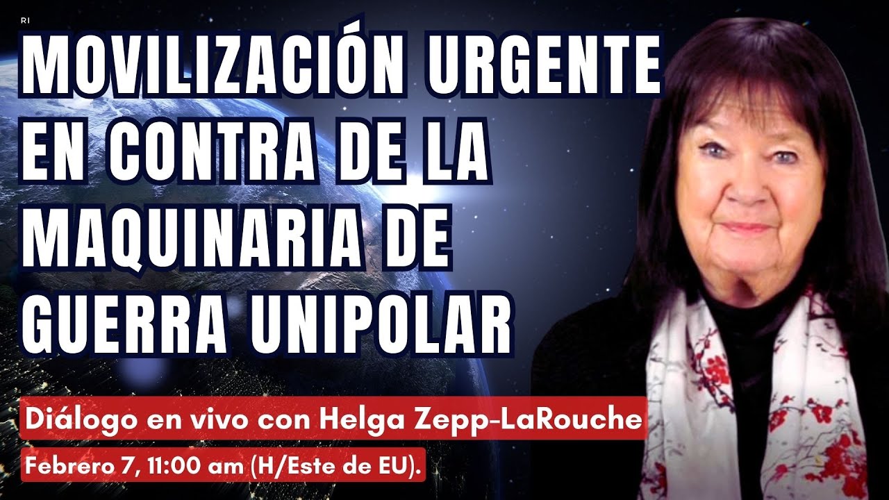 Diálogo en VIVO con Helga Zepp-LaRouche: MOVILIZACIÓN URGENTE EN CONTRA DE LA MAQUINARIA DE GUERRA UNIPOLAR (7 feb 2024)