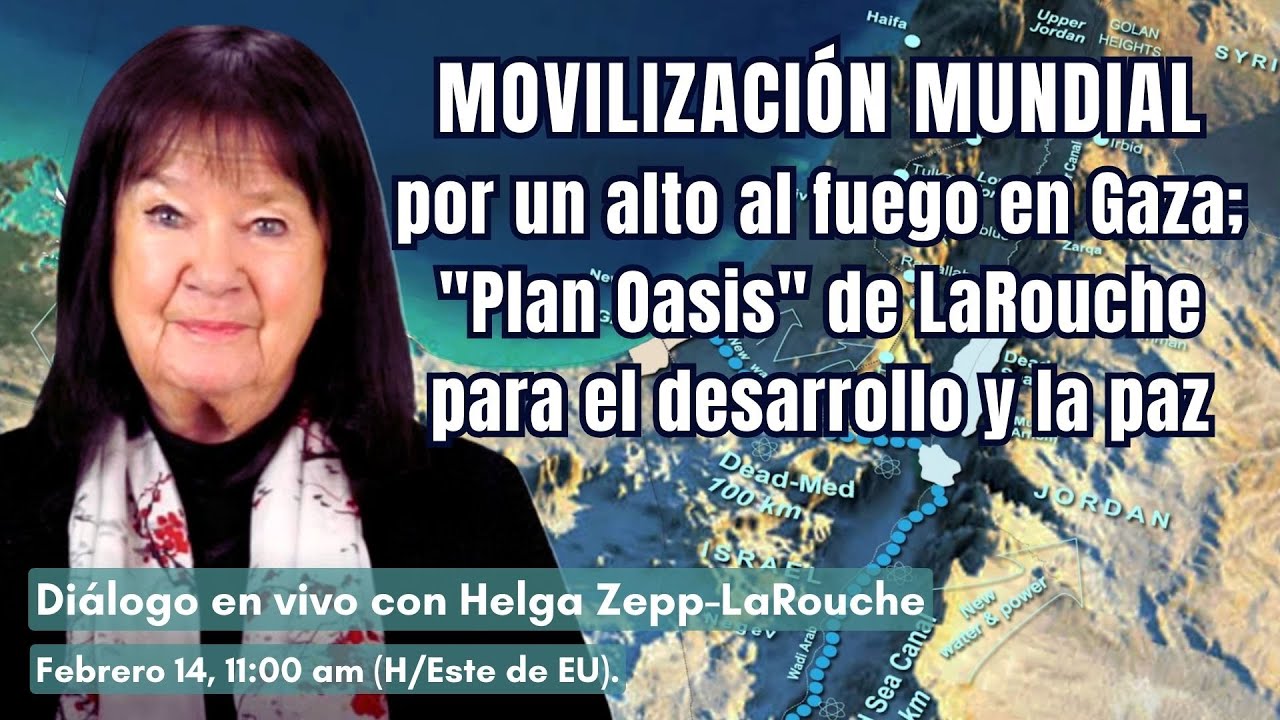 Diálogo en VIVO con Helga Zepp-LaRouche: Movilización mundial por un alto al fuego en Gaza; "Plan Oasis" de LaRouche (14 feb 2024)