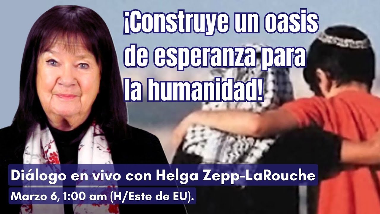¡Construye un oasis de esperanza para la humanidad! 
Diálogo en VIVO con Helga Zepp-LaRouche 
Marzo 6, 11:00 am (H/Este de EU).