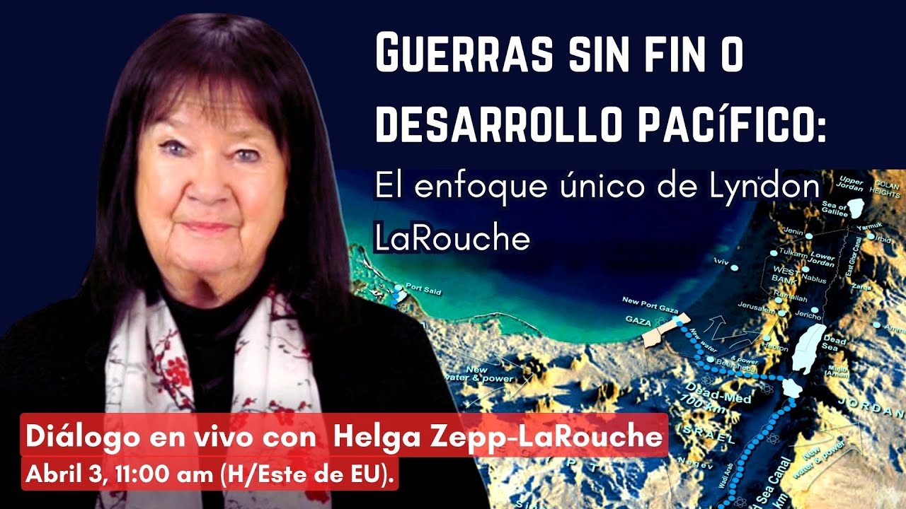Guerras sin fin o desarrollo pacífico:
El enfoque único de Lyndon LaRouche 
Diálogo en VIVO con Helga Zepp-LaRouche 
April 3, 11:00 am (H/Este de EU).
