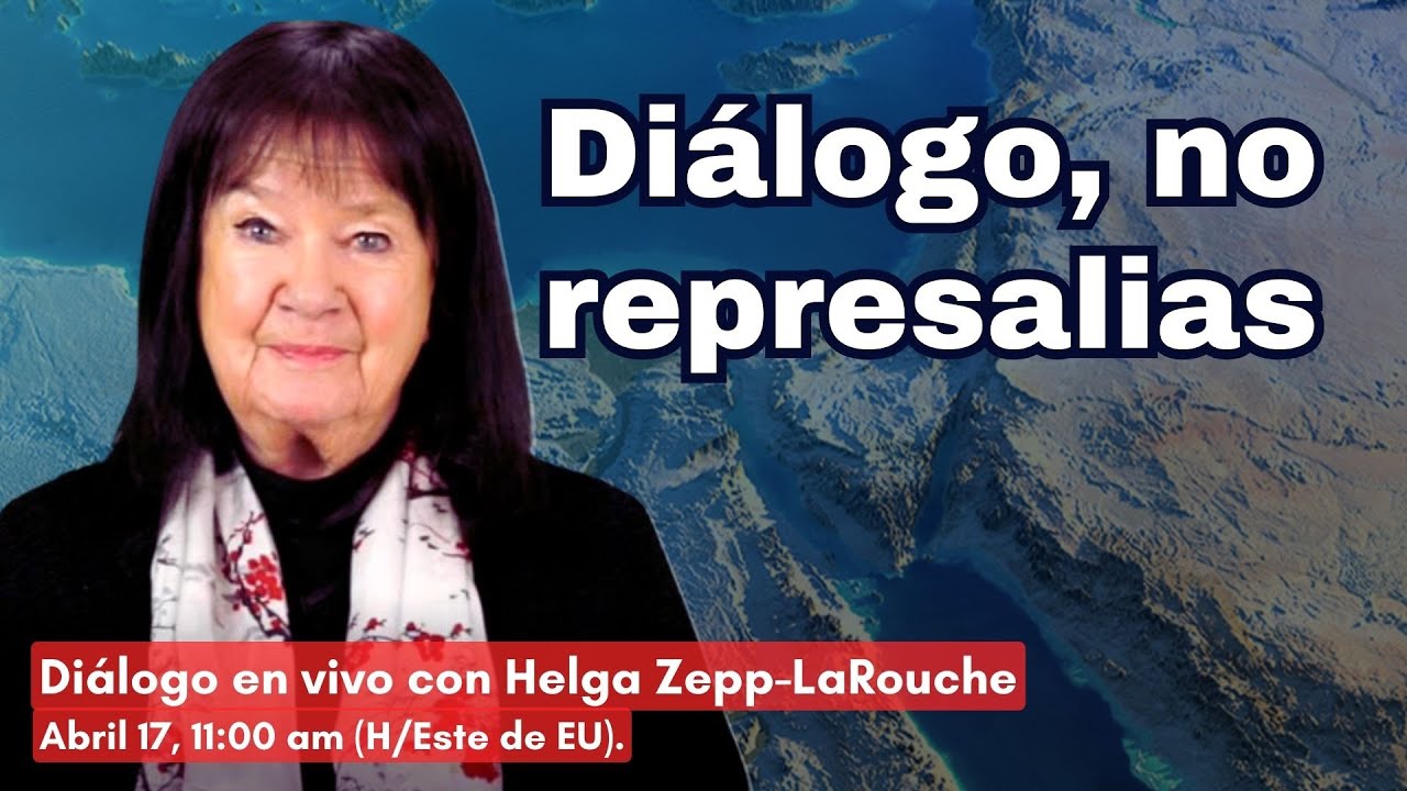 Diálogo, no represalias
Diálogo con Helga Zepp-LaRouche; 
17 de abril del 2024
11:00 am (H/Este de EU)