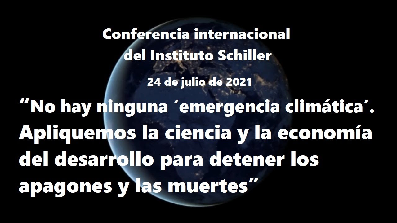 Conferencia Internacional del Instituto Schiller
24 de julio de 2021
No hay ninguna ‘emergencia climática’. 
Apliquemos la ciencia y la economía del desarrollo
para detener los apagones y las muertes